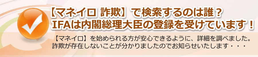 【マネイロ 詐欺】で検索するのは誰？IFAは内閣総理大臣の登録を受けています！